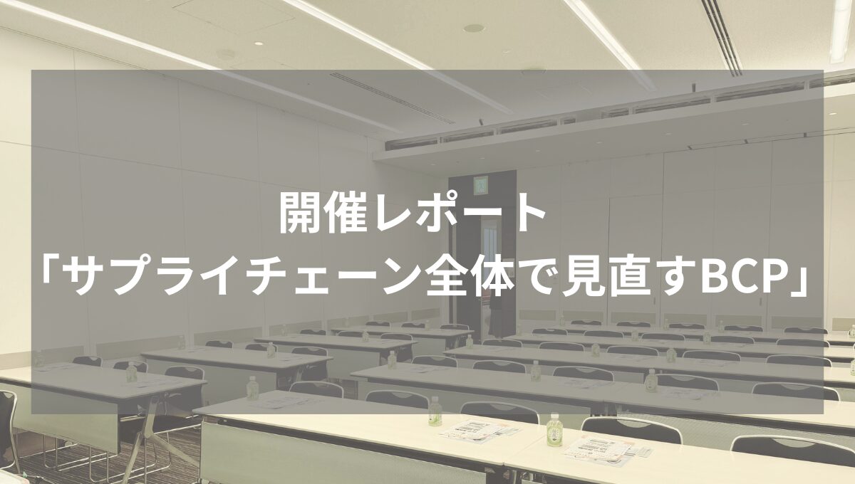 【開催レポート】「サプライチェーン全体で見直すBCP」セミナーを会場開催いたしました