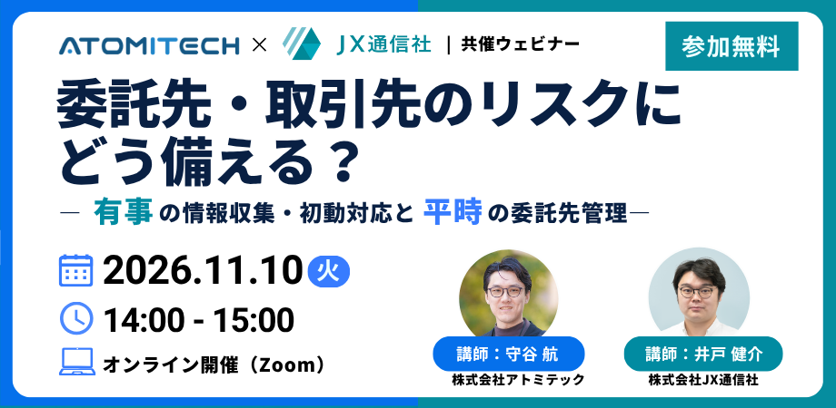アトミテック × JX通信社　共催ウェビナー｜ 委託先・取引先のリスクにどう備える？ ― 有事の情報収集・初動対応と平時の委託先管理 ―